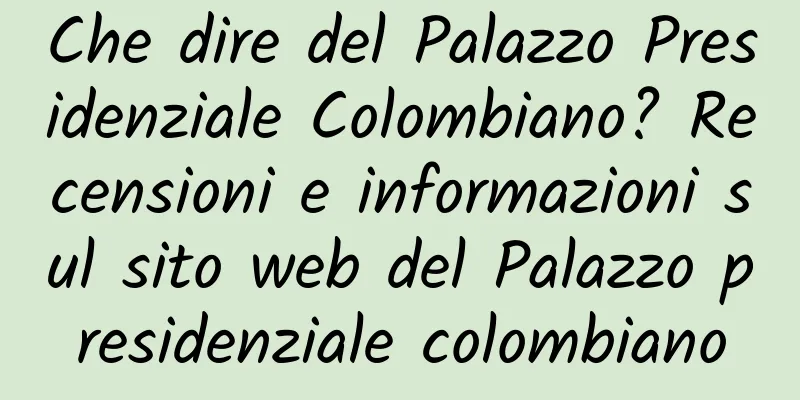 Che dire del Palazzo Presidenziale Colombiano? Recensioni e informazioni sul sito web del Palazzo presidenziale colombiano