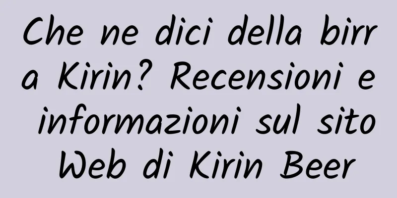 Che ne dici della birra Kirin? Recensioni e informazioni sul sito Web di Kirin Beer