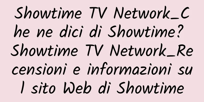 Showtime TV Network_Che ne dici di Showtime? Showtime TV Network_Recensioni e informazioni sul sito Web di Showtime