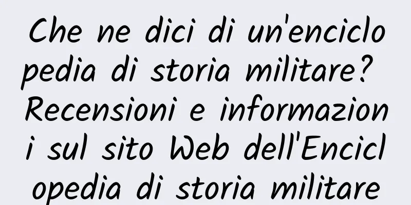Che ne dici di un'enciclopedia di storia militare? Recensioni e informazioni sul sito Web dell'Enciclopedia di storia militare