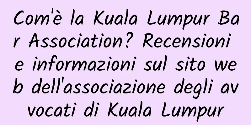 Com'è la Kuala Lumpur Bar Association? Recensioni e informazioni sul sito web dell'associazione degli avvocati di Kuala Lumpur
