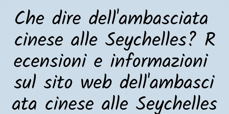 Che dire dell'ambasciata cinese alle Seychelles? Recensioni e informazioni sul sito web dell'ambasciata cinese alle Seychelles