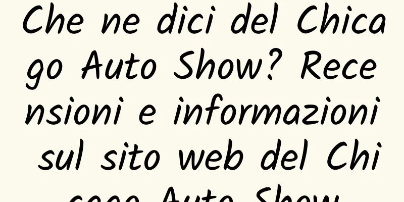 Che ne dici del Chicago Auto Show? Recensioni e informazioni sul sito web del Chicago Auto Show