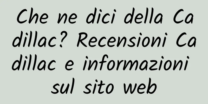 Che ne dici della Cadillac? Recensioni Cadillac e informazioni sul sito web