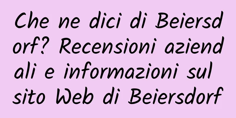 Che ne dici di Beiersdorf? Recensioni aziendali e informazioni sul sito Web di Beiersdorf