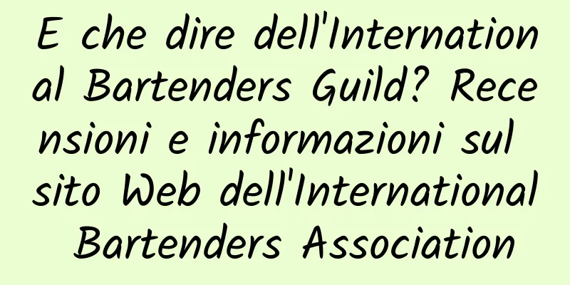 E che dire dell'International Bartenders Guild? Recensioni e informazioni sul sito Web dell'International Bartenders Association