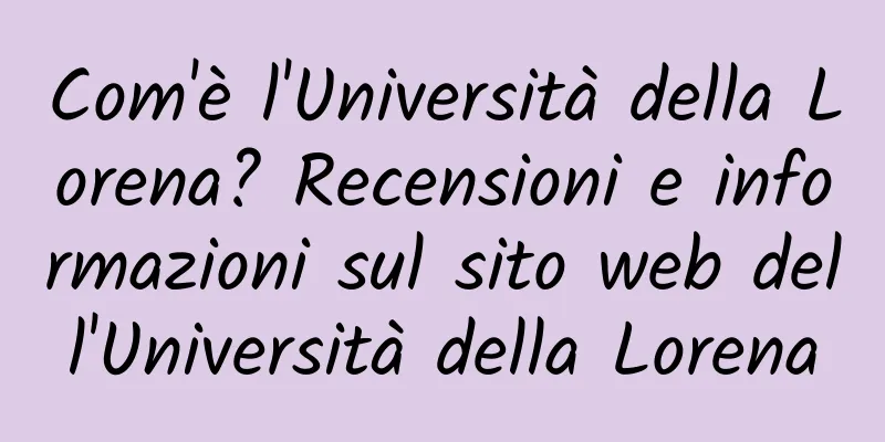 Com'è l'Università della Lorena? Recensioni e informazioni sul sito web dell'Università della Lorena