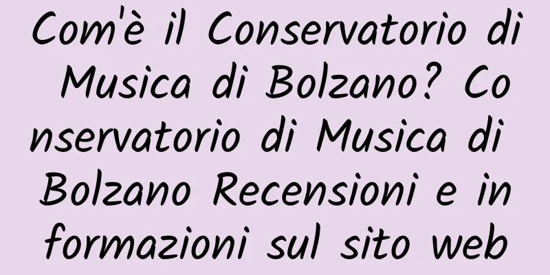 Com'è il Conservatorio di Musica di Bolzano? Conservatorio di Musica di Bolzano Recensioni e informazioni sul sito web