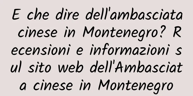 E che dire dell'ambasciata cinese in Montenegro? Recensioni e informazioni sul sito web dell'Ambasciata cinese in Montenegro