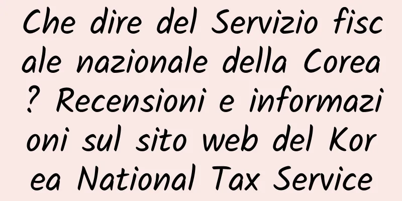 Che dire del Servizio fiscale nazionale della Corea? Recensioni e informazioni sul sito web del Korea National Tax Service