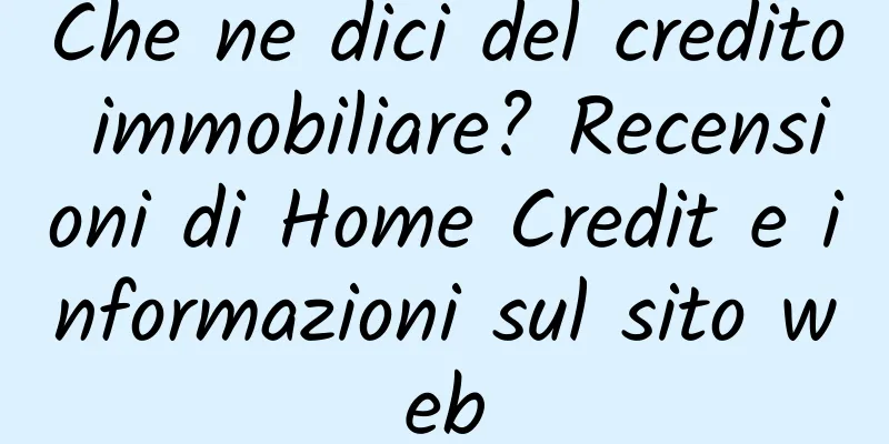 Che ne dici del credito immobiliare? Recensioni di Home Credit e informazioni sul sito web
