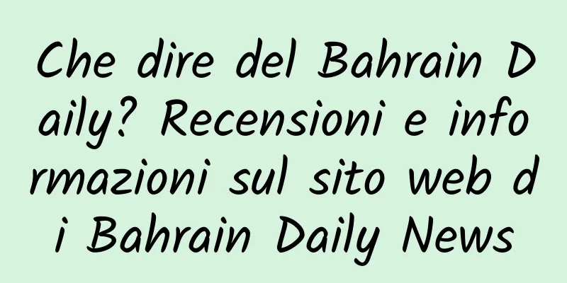 Che dire del Bahrain Daily? Recensioni e informazioni sul sito web di Bahrain Daily News