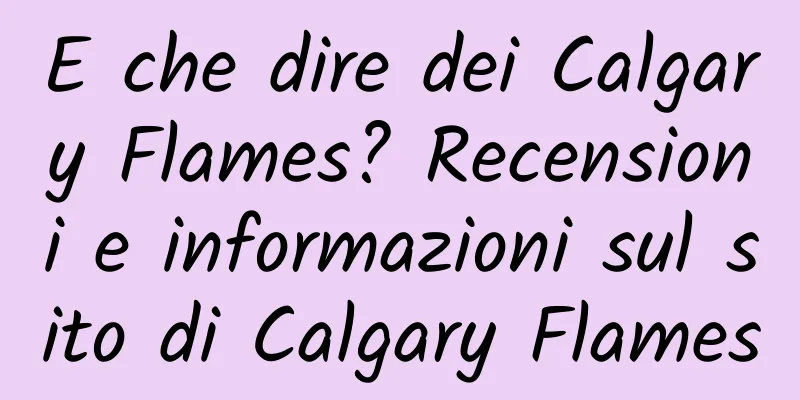 E che dire dei Calgary Flames? Recensioni e informazioni sul sito di Calgary Flames