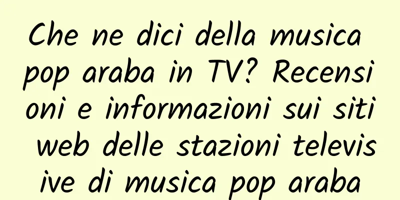 Che ne dici della musica pop araba in TV? Recensioni e informazioni sui siti web delle stazioni televisive di musica pop araba