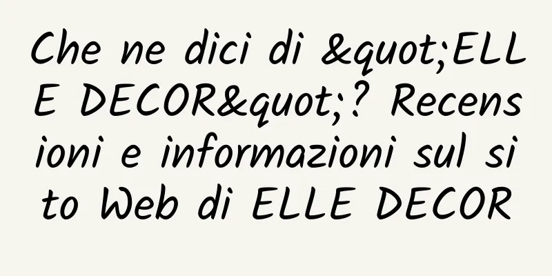 Che ne dici di "ELLE DECOR"? Recensioni e informazioni sul sito Web di ELLE DECOR