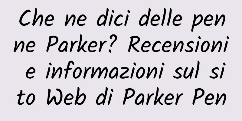 Che ne dici delle penne Parker? Recensioni e informazioni sul sito Web di Parker Pen