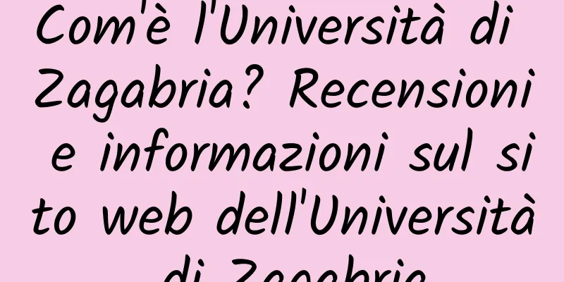 Com'è l'Università di Zagabria? Recensioni e informazioni sul sito web dell'Università di Zagabria