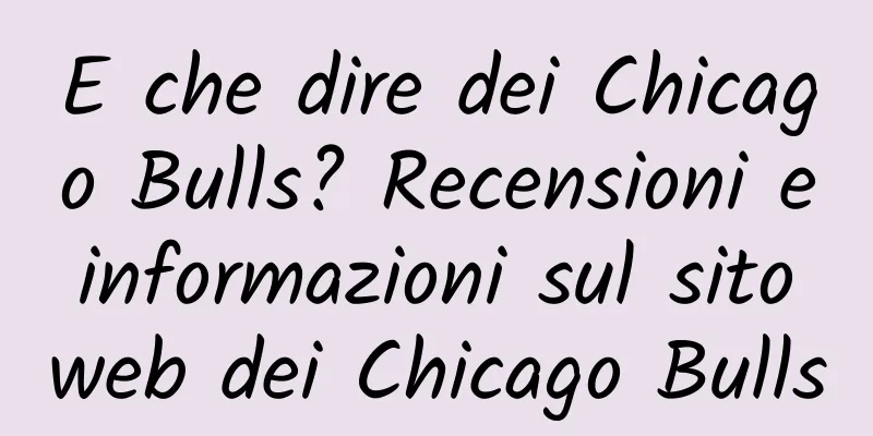 E che dire dei Chicago Bulls? Recensioni e informazioni sul sito web dei Chicago Bulls