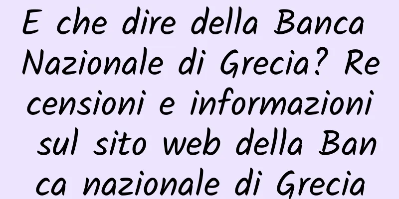 E che dire della Banca Nazionale di Grecia? Recensioni e informazioni sul sito web della Banca nazionale di Grecia