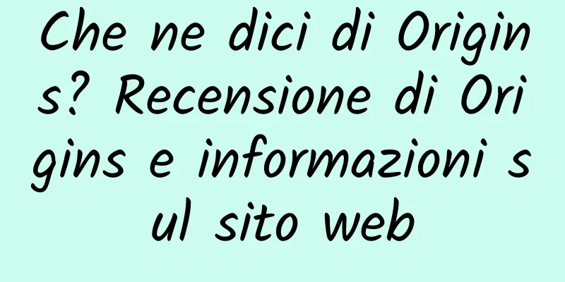 Che ne dici di Origins? Recensione di Origins e informazioni sul sito web