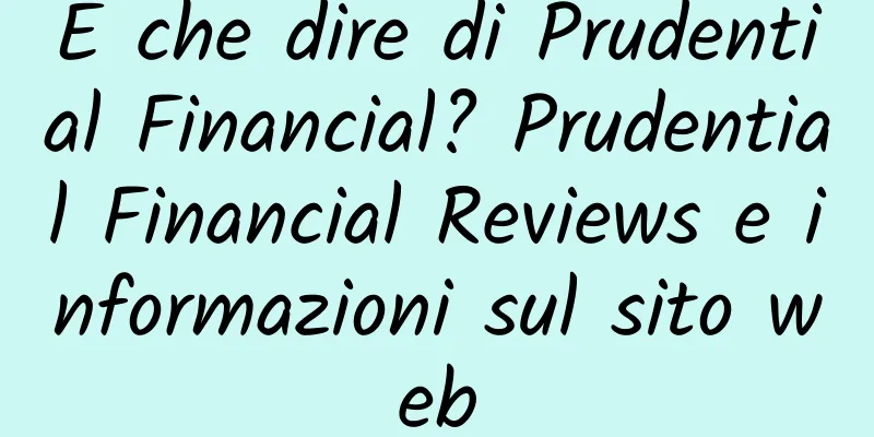 E che dire di Prudential Financial? Prudential Financial Reviews e informazioni sul sito web