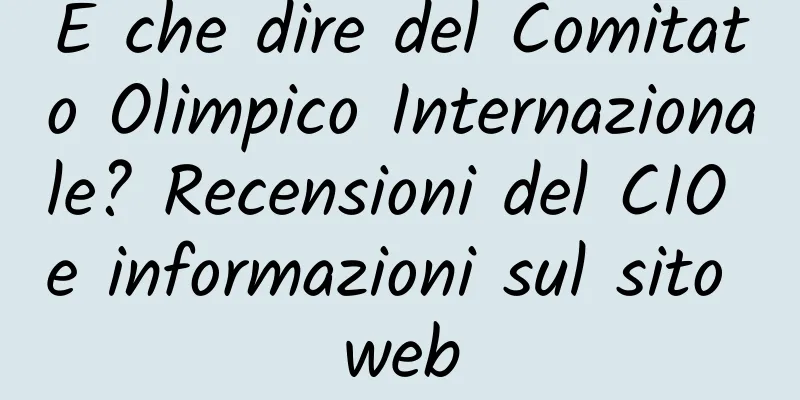 E che dire del Comitato Olimpico Internazionale? Recensioni del CIO e informazioni sul sito web