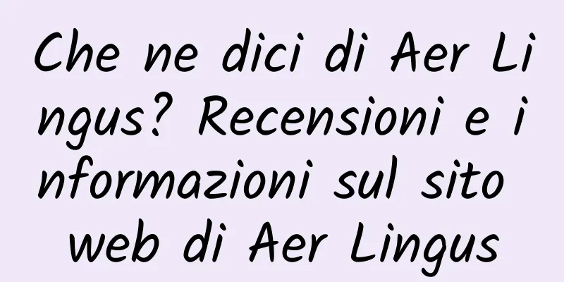 Che ne dici di Aer Lingus? Recensioni e informazioni sul sito web di Aer Lingus
