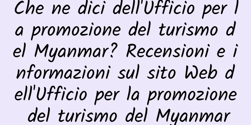 Che ne dici dell'Ufficio per la promozione del turismo del Myanmar? Recensioni e informazioni sul sito Web dell'Ufficio per la promozione del turismo del Myanmar
