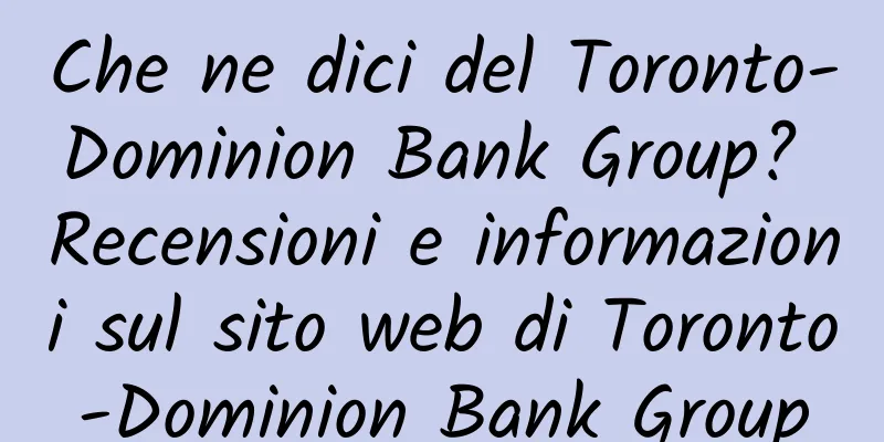 Che ne dici del Toronto-Dominion Bank Group? Recensioni e informazioni sul sito web di Toronto-Dominion Bank Group