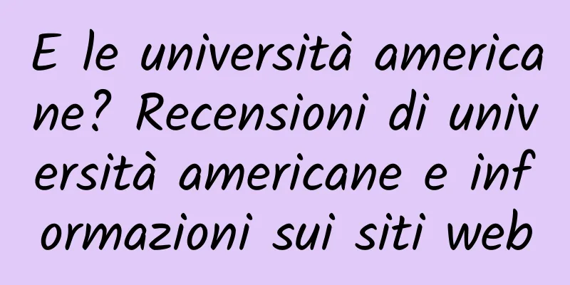 E le università americane? Recensioni di università americane e informazioni sui siti web