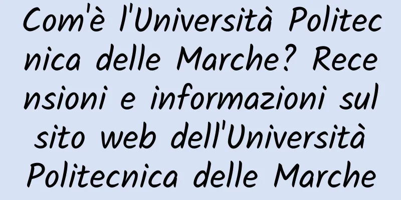 Com'è l'Università Politecnica delle Marche? Recensioni e informazioni sul sito web dell'Università Politecnica delle Marche