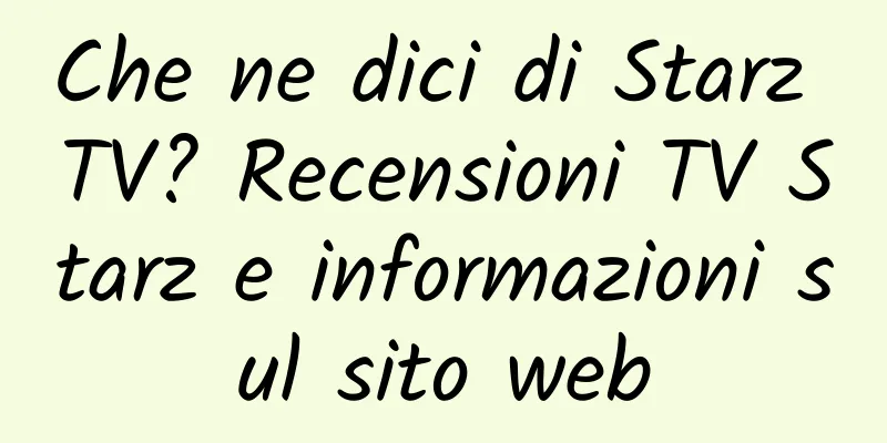 Che ne dici di Starz TV? Recensioni TV Starz e informazioni sul sito web