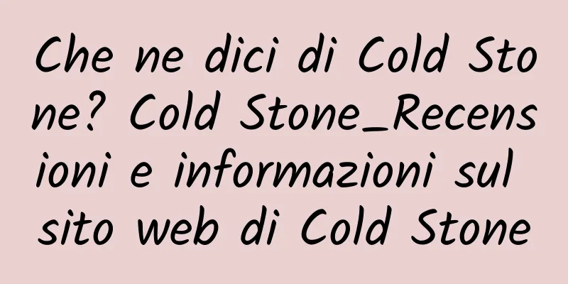 Che ne dici di Cold Stone? Cold Stone_Recensioni e informazioni sul sito web di Cold Stone