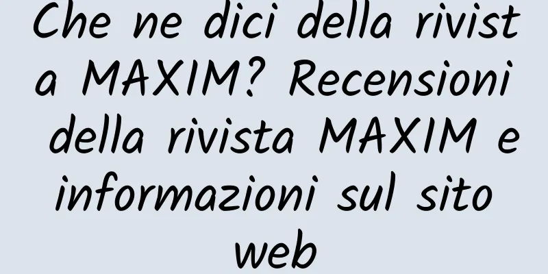 Che ne dici della rivista MAXIM? Recensioni della rivista MAXIM e informazioni sul sito web