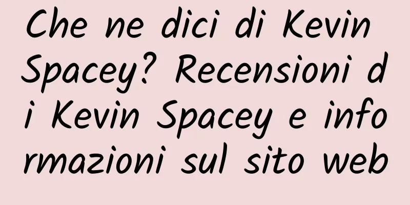 Che ne dici di Kevin Spacey? Recensioni di Kevin Spacey e informazioni sul sito web