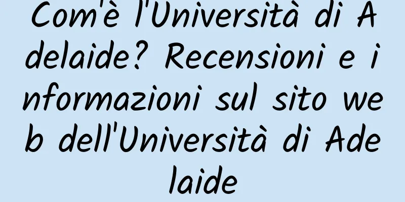 Com'è l'Università di Adelaide? Recensioni e informazioni sul sito web dell'Università di Adelaide