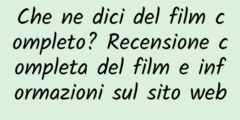 Che ne dici del film completo? Recensione completa del film e informazioni sul sito web