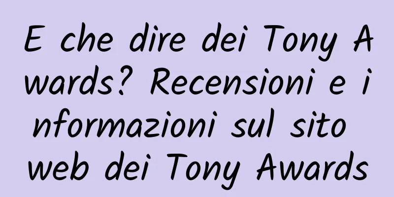 E che dire dei Tony Awards? Recensioni e informazioni sul sito web dei Tony Awards