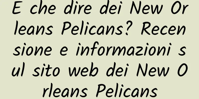 E che dire dei New Orleans Pelicans? Recensione e informazioni sul sito web dei New Orleans Pelicans