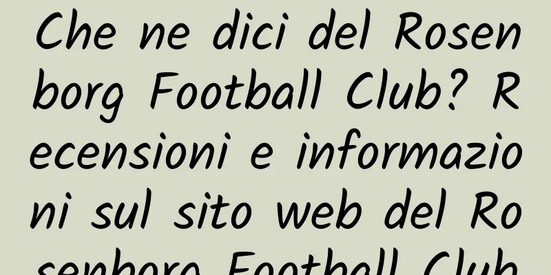 Che ne dici del Rosenborg Football Club? Recensioni e informazioni sul sito web del Rosenborg Football Club