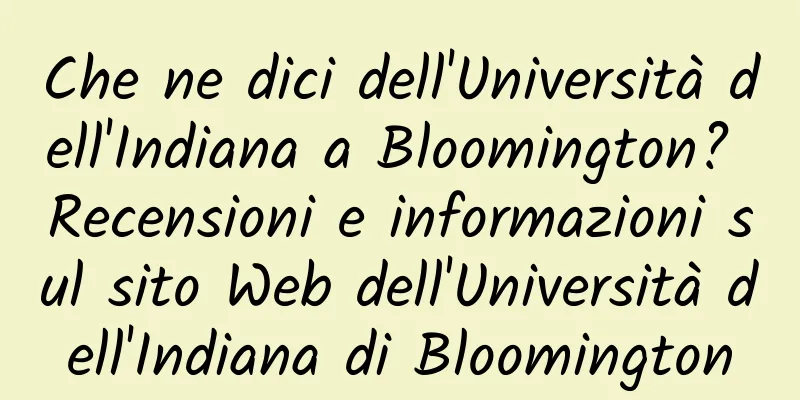 Che ne dici dell'Università dell'Indiana a Bloomington? Recensioni e informazioni sul sito Web dell'Università dell'Indiana di Bloomington
