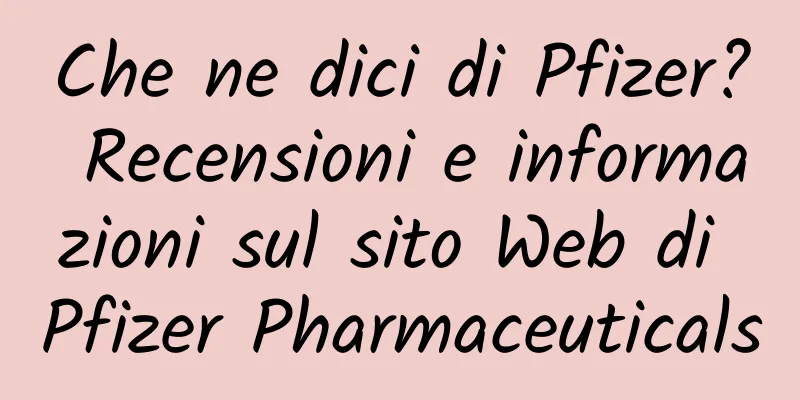 Che ne dici di Pfizer? Recensioni e informazioni sul sito Web di Pfizer Pharmaceuticals