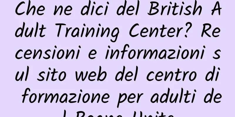 Che ne dici del British Adult Training Center? Recensioni e informazioni sul sito web del centro di formazione per adulti del Regno Unito