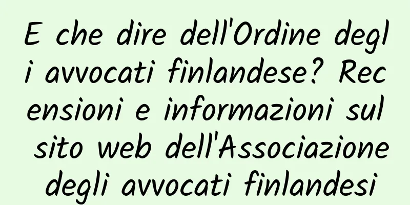E che dire dell'Ordine degli avvocati finlandese? Recensioni e informazioni sul sito web dell'Associazione degli avvocati finlandesi