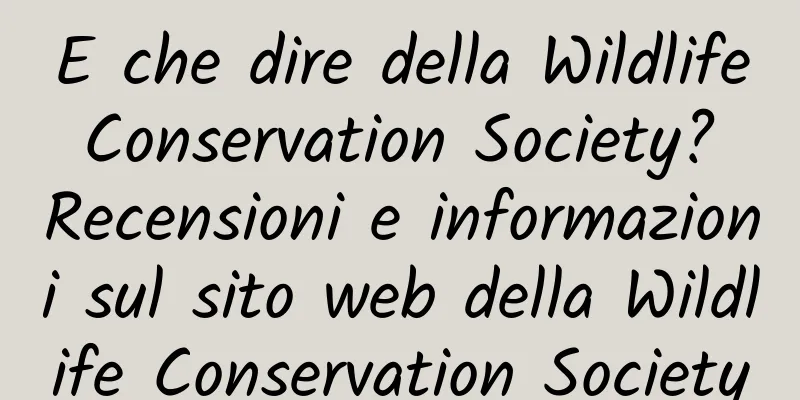 E che dire della Wildlife Conservation Society? Recensioni e informazioni sul sito web della Wildlife Conservation Society