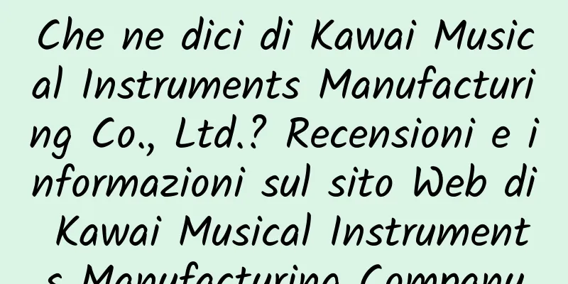 Che ne dici di Kawai Musical Instruments Manufacturing Co., Ltd.? Recensioni e informazioni sul sito Web di Kawai Musical Instruments Manufacturing Company