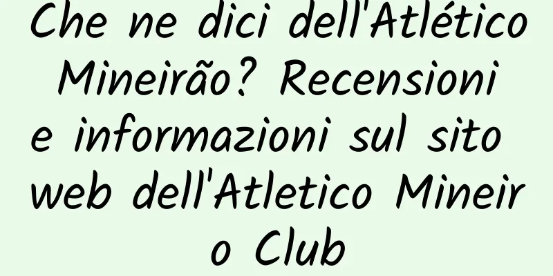 Che ne dici dell'Atlético Mineirão? Recensioni e informazioni sul sito web dell'Atletico Mineiro Club