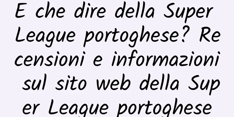 E che dire della Super League portoghese? Recensioni e informazioni sul sito web della Super League portoghese