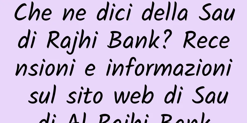 Che ne dici della Saudi Rajhi Bank? Recensioni e informazioni sul sito web di Saudi Al Rajhi Bank