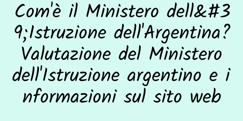 Com'è il Ministero dell'Istruzione dell'Argentina? Valutazione del Ministero dell'Istruzione argentino e informazioni sul sito web